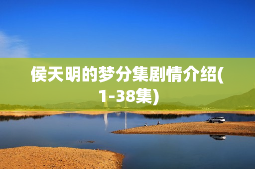 侯天明的梦分集剧情介绍(1-38集)