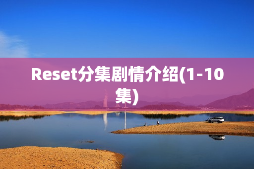 Reset分集剧情介绍(1-10集)