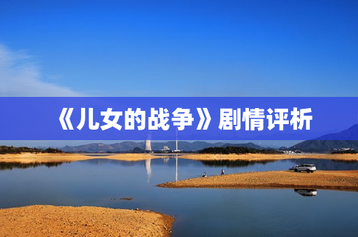 《儿女的战争》剧情评析