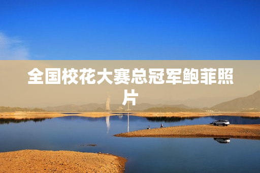 全国校花大赛总冠军鲍菲照片