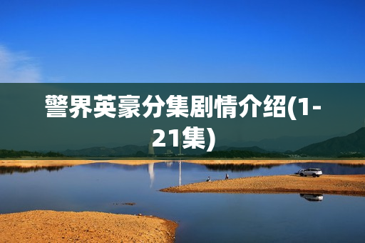 警界英豪分集剧情介绍(1-21集)