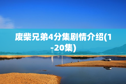 废柴兄弟4分集剧情介绍(1-20集)