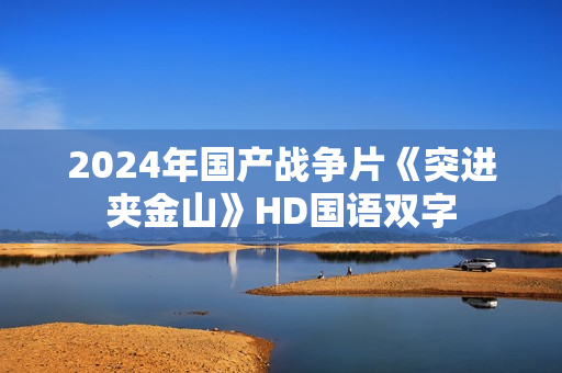 2024年国产战争片《突进夹金山》HD国语双字