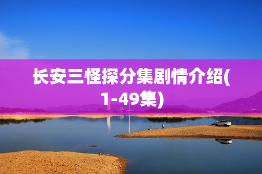 长安三怪探分集剧情介绍(1-49集)