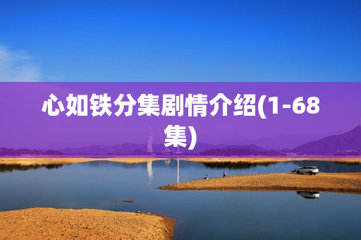 心如铁分集剧情介绍(1-68集)