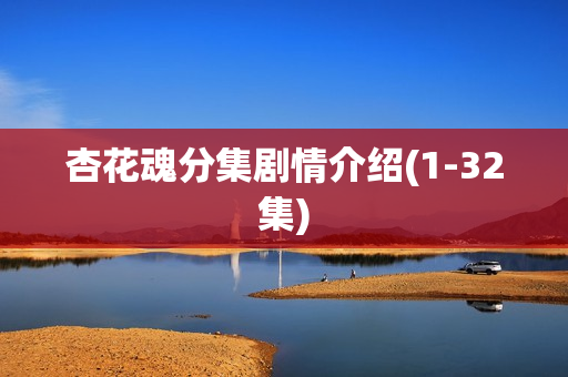 杏花魂分集剧情介绍(1-32集)