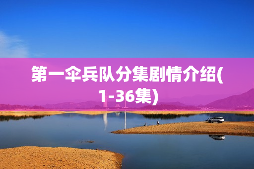 第一伞兵队分集剧情介绍(1-36集)