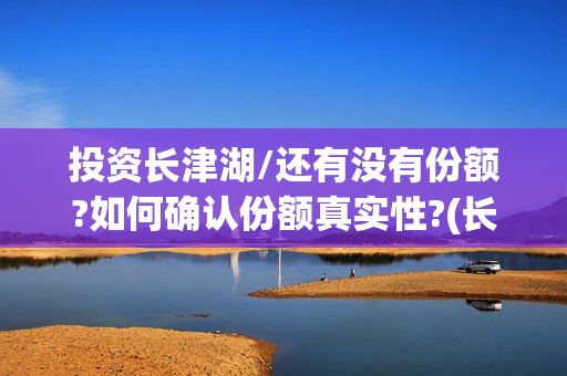投资长津湖/还有没有份额?如何确认份额真实性?(长津湖投资多钱)