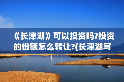 《长津湖》可以投资吗?投资的份额怎么转让?(长津湖写的啥)