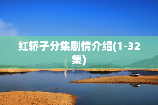红轿子分集剧情介绍(1-32集)