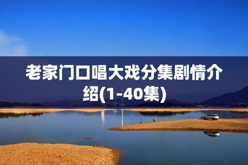 老家门口唱大戏分集剧情介绍(1-40集)