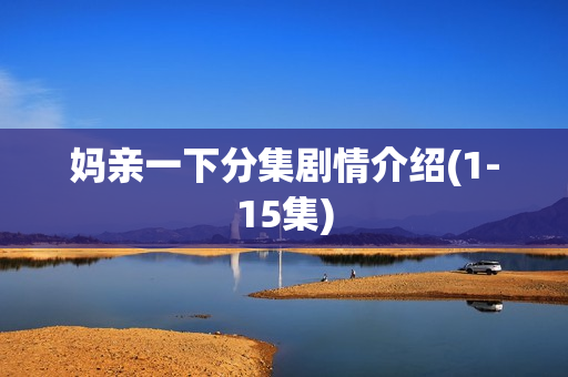 妈亲一下分集剧情介绍(1-15集)