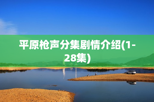 平原枪声分集剧情介绍(1-28集)