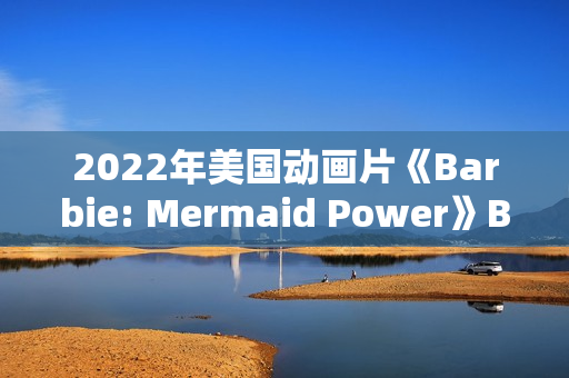 2022年美国动画片《Barbie: Mermaid Power》BD英语中字