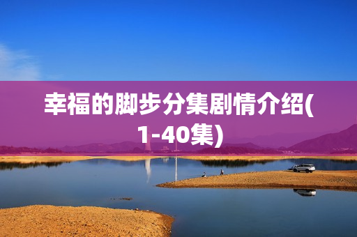 幸福的脚步分集剧情介绍(1-40集)