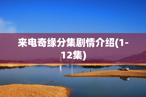 来电奇缘分集剧情介绍(1-12集)