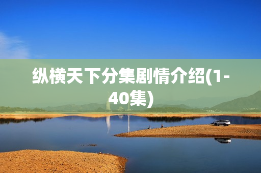 纵横天下分集剧情介绍(1-40集)