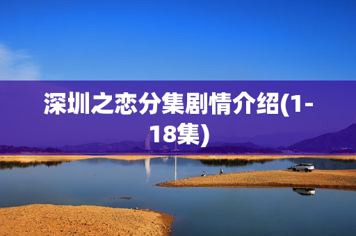 深圳之恋分集剧情介绍(1-18集)