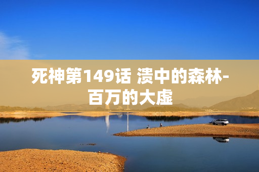 死神第149话 溃中的森林-百万的大虚