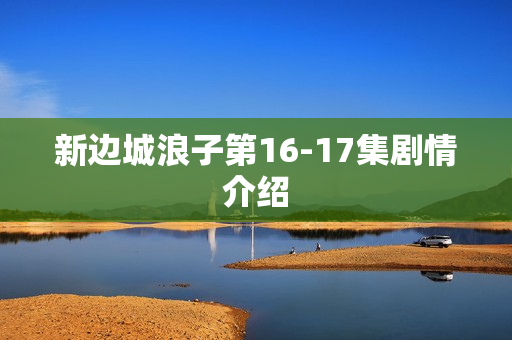 新边城浪子第16-17集剧情介绍