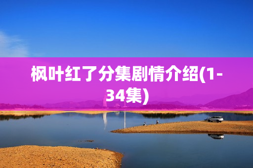 枫叶红了分集剧情介绍(1-34集)