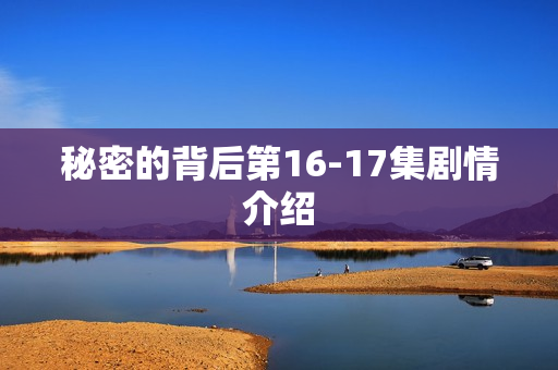 秘密的背后第16-17集剧情介绍