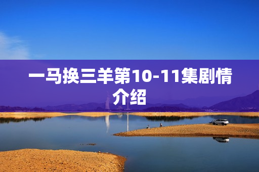 一马换三羊第10-11集剧情介绍