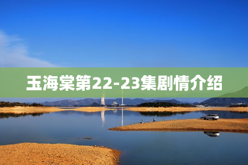 玉海棠第22-23集剧情介绍