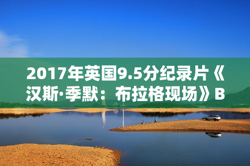 2017年英国9.5分纪录片《汉斯·季默：布拉格现场》BD中英双字