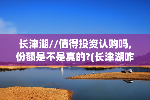 长津湖//值得投资认购吗,份额是不是真的?(长津湖咋样?)