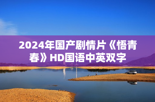 2024年国产剧情片《悟青春》HD国语中英双字