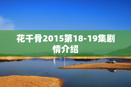 花千骨2015第18-19集剧情介绍