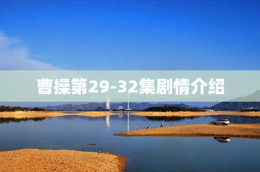 曹操第29-32集剧情介绍
