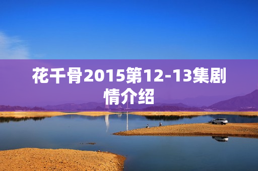 花千骨2015第12-13集剧情介绍