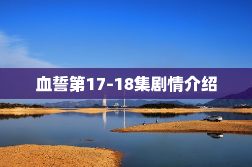 血誓第17-18集剧情介绍