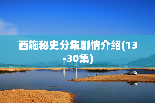 西施秘史分集剧情介绍(13-30集)