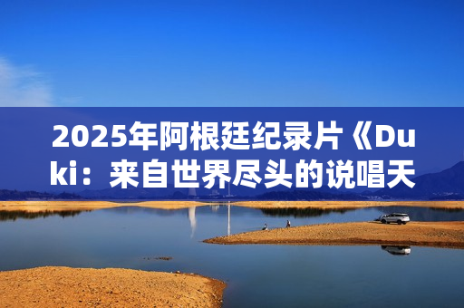 2025年阿根廷纪录片《Duki：来自世界尽头的说唱天王》HD中字