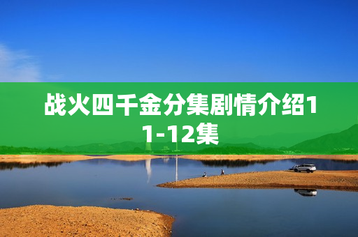 战火四千金分集剧情介绍11-12集