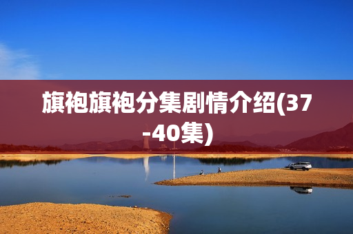 旗袍旗袍分集剧情介绍(37-40集)