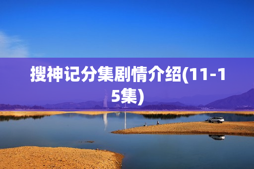 搜神记分集剧情介绍(11-15集)