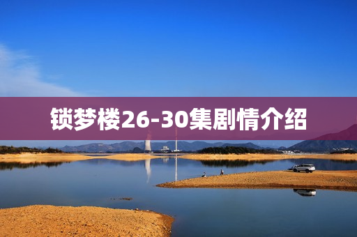 锁梦楼26-30集剧情介绍