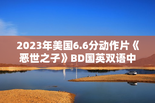 2023年美国6.6分动作片《恶世之子》BD国英双语中英双字