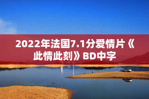 2022年法国7.1分爱情片《此情此刻》BD中字 2022年法国7.1分爱情片《此情此刻》BD中字