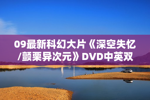 09最新科幻大片《深空失忆/颤栗异次元》DVD中英双字 09最新科幻大片《深空失忆/颤栗异次元》DVD中英双字
