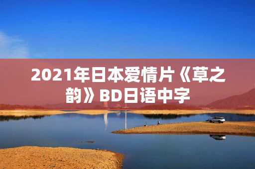 2021年日本爱情片《草之韵》BD日语中字