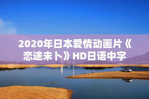 2020年日本爱情动画片《恋途未卜》HD日语中字