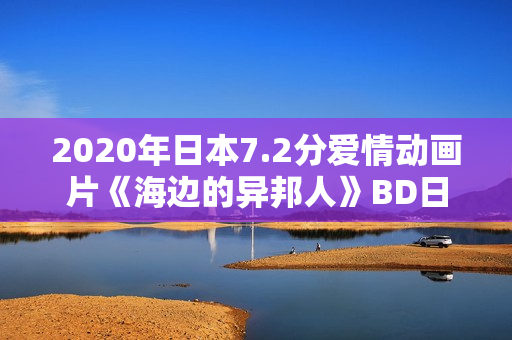 2020年日本7.2分爱情动画片《海边的异邦人》BD日语中字