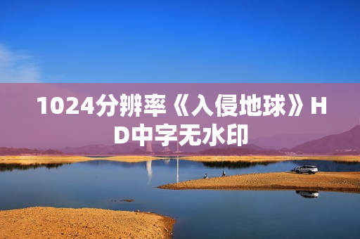 1024分辨率《入侵地球》HD中字无水印