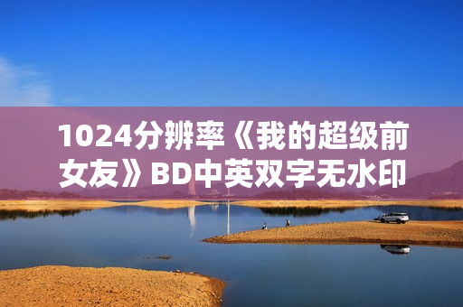 1024分辨率《我的超级前女友》BD中英双字无水印