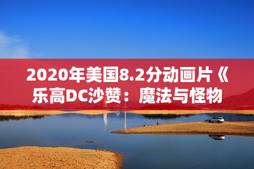 2020年美国8.2分动画片《乐高DC沙赞：魔法与怪物》BD中字